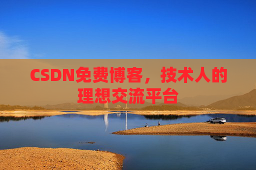 CSDN免费博客，技术人的理想交流平台